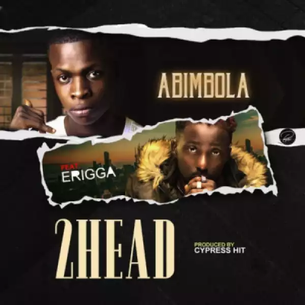 Abimbola - “2head” (Remix) ft. Erigga